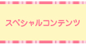 スペシャルコンテンツ